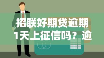 招联好期贷逾期1天上征信吗？逾期影响解析