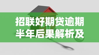 招联好期贷逾期半年后果解析及应对策略