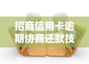 招商信用卡逾期协商还款技巧：贷款理财用户必看的7个实用方法