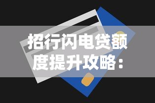 招行闪电贷额度提升攻略：5个实用技巧助你快速审批