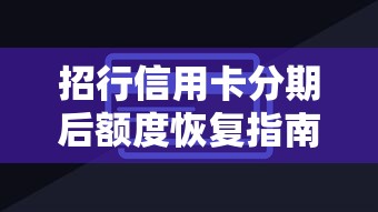 招行信用卡分期后额度恢复指南：贷款理财用户必看技巧