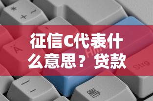 征信C代表什么意思？贷款理财必懂的信用符号解析
