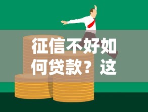 征信不好如何贷款?这5个方法助你顺利解决资金需求 征信不好如何贷款?这5个方法助你顺利解决资金需求