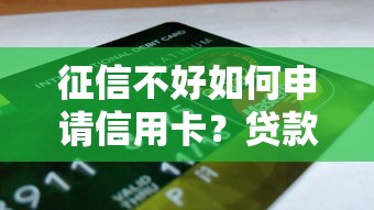 征信不好如何申请信用卡？贷款理财用户必看指南