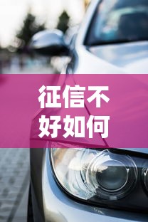 征信不好如何在4S店办理买车贷款？5个实用攻略解析