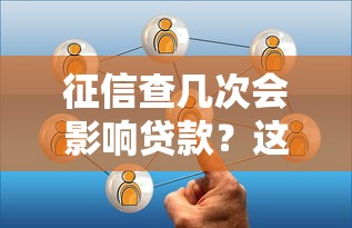 征信查几次会影响贷款？这5个关键点必须了解