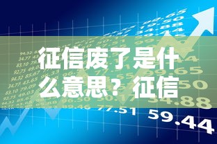 征信废了是什么意思？征信恢复指南与贷款理财应对策略