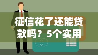 征信花了还能贷款吗？5个实用贷款攻略与修复建议