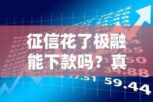 征信花了极融能下款吗？真实借贷攻略与理财建议