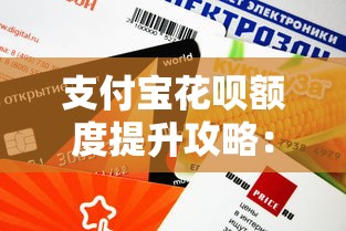 支付宝花呗额度提升攻略：7个实用技巧助你涨额度