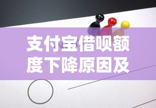 支付宝借呗额度下降原因及应对策略解析