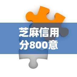 芝麻信用分800意味着什么？贷款理财中的信用优势解析