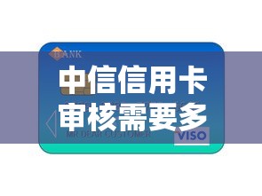 中信信用卡审核需要多久？快速下卡技巧与贷款理财全解析
