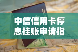 中信信用卡停息挂账申请指南及注意事项
