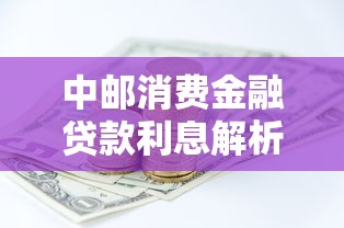 中邮消费金融贷款利息解析及贷款理财选择指南