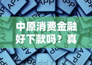 中原消费金融好下款吗？真实用户经验与申请条件解析