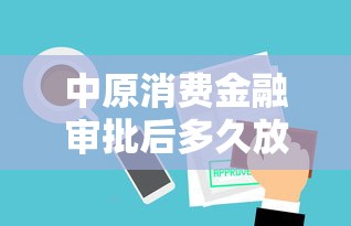 中原消费金融审批后多久放款？贷款用户必看的放款流程解析