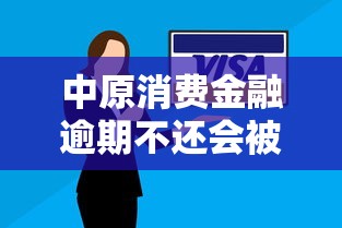 中原消费金融逾期不还会被起诉吗？逾期后果及应对方法解析