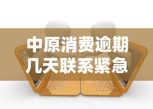中原消费逾期几天联系紧急联系人？逾期处理及应对指南