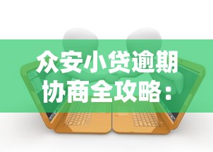 众安小贷逾期协商全攻略：如何有效沟通避免征信影响
