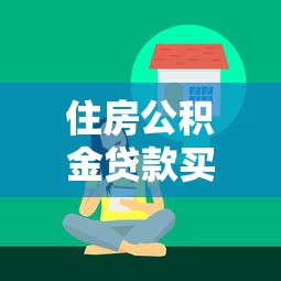 住房公积金贷款买房全攻略：5个技巧让公积金变理财神器