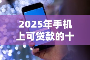 2025年手机上可贷款的十大正规平台盘点