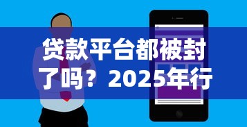 贷款平台都被封了吗？2025年行业现状与用户应对指南