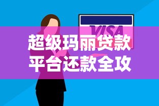 超级玛丽贷款平台还款全攻略：实用技巧与避坑指南