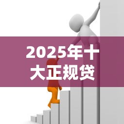 2025年十大正规贷款平台盘点：小额借款这样选更安心