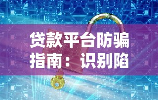 贷款平台防骗指南：识别陷阱守护资金安全
