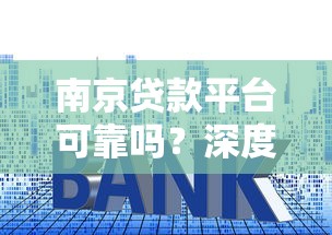南京贷款平台可靠吗？深度解析避坑指南与防骗技巧