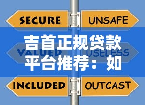 吉首正规贷款平台推荐：如何安全选择靠谱借贷渠道