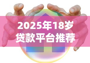 2025年18岁贷款平台推荐:这8个正规平台安全又靠谱 2025年18岁贷款平台推荐:这8个正规平台安全又靠谱