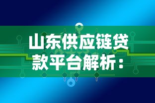 山东供应链贷款平台解析：中小微企业融资新路径