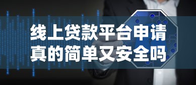 线上贷款平台申请真的简单又安全吗？关键细节解析