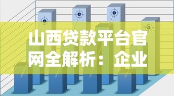 山西贷款平台官网全解析：企业主必看的融资攻略