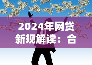 2024年网贷新规解读：合规平台如何保障理财安全