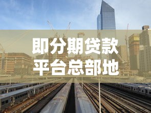 即分期贷款平台总部地址及业务解析：上海起家的消费金融科技公司