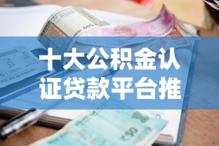 十大公积金认证贷款平台推荐：快速下款、低利率攻略