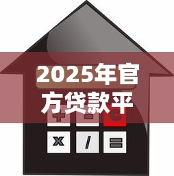 2025年官方贷款平台客服电话查询指南:安全借贷必看 2025年官方贷款平台客服电话查询指南:安全借贷必看