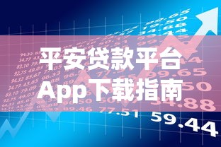 平安贷款平台App下载指南：安全借款与理财技巧