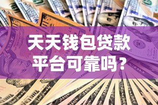 天天钱包贷款平台可靠吗？全面解析资质、利息与风险
