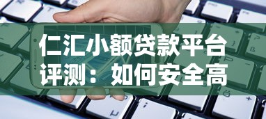 仁汇小额贷款平台评测：如何安全高效解决资金周转难题
