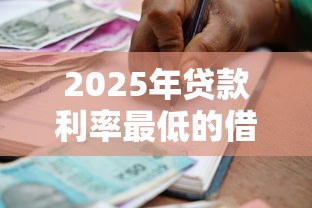 2025年贷款利率最低的借款平台推荐：这8家正规机构最划算
