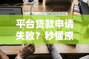 平台贷款申请失败？秒懂原因与破解方法