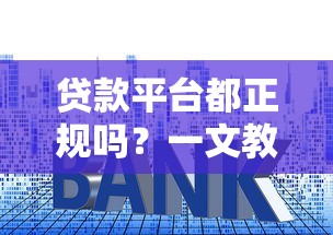 贷款平台都正规吗？一文教你避开套路贷陷阱