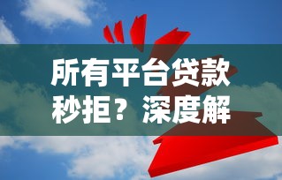 所有平台贷款秒拒？深度解析原因与破解之道