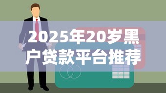 2025年20岁黑户贷款平台推荐与避坑指南