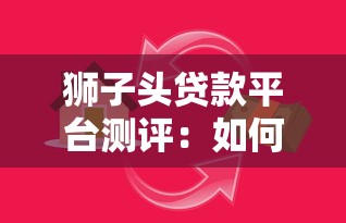 狮子头贷款平台测评：如何安全借款并实现理财增值
