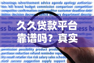 久久贷款平台靠谱吗？真实用户经历与风险分析
